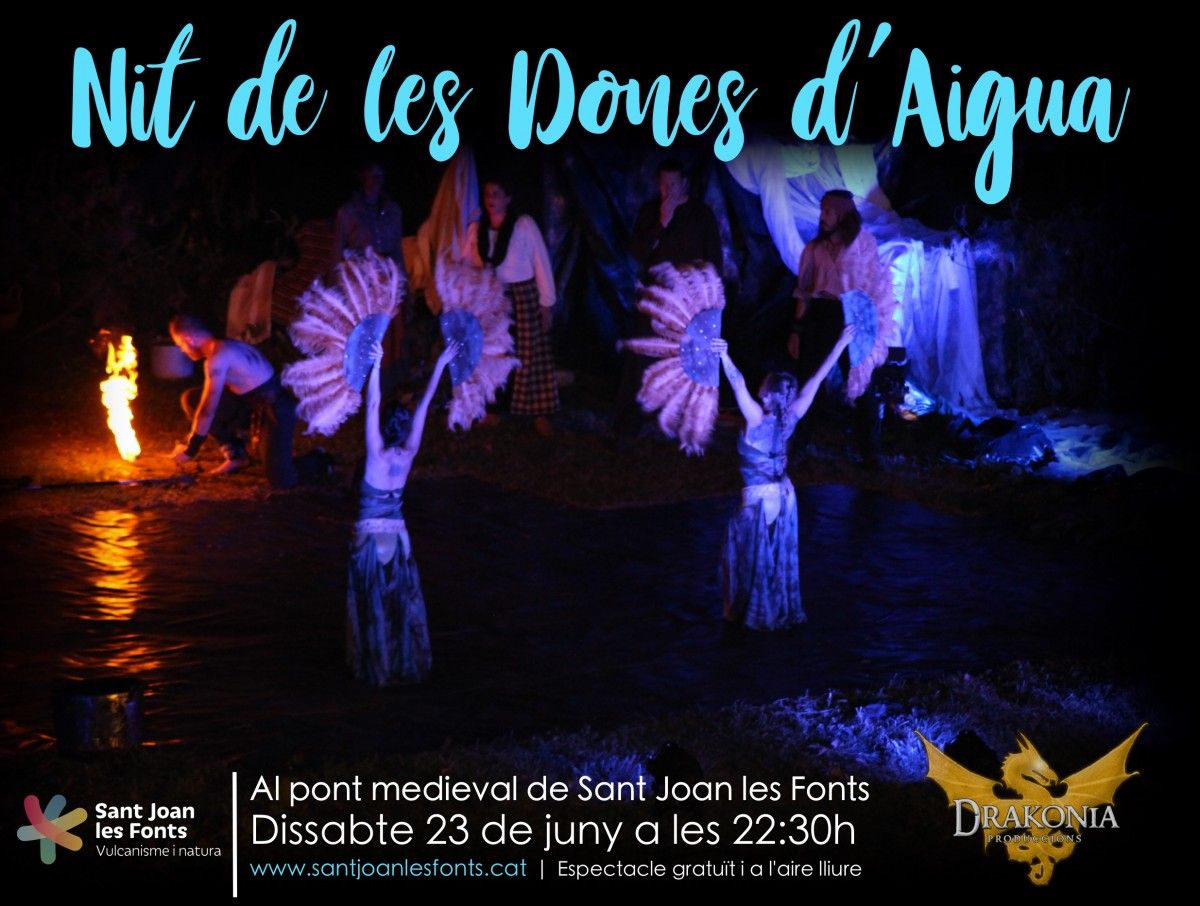 Les Dones d'Aigua és un espectacle únic de dansa i teatre, que  tindrà lloc durant la revetlla de Sant Joan al pont medieval de Sant Joan les Fonts al punt de les 22.30 h.