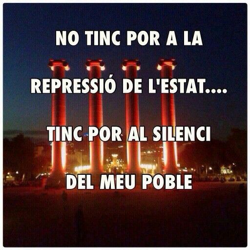 No tinc por a la repressió de l'Estat... tinc por del silenci del meu poble